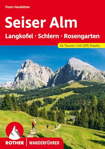 Seiser Alm – mit Langkofel, Schlern und Rosengarten: 45 Touren mit GPS-Tracks (Rother Wanderführer) von Rother Bergverlag